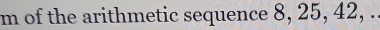 of the arithmetic sequence 8, 25, 42, .