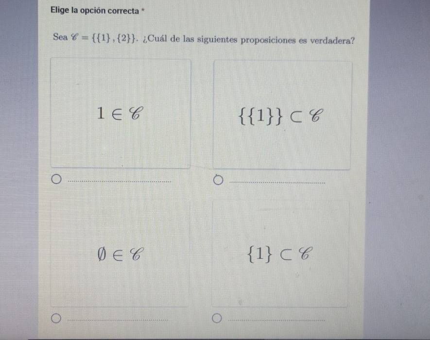 Elige la opción correcta *
Sea g=  1 , 2 . ¿Cuál de las siguientes proposiciones es verdadera?
1∈ Y
  1  ⊂ varnothing
0∈ 8
 1 ⊂ varphi