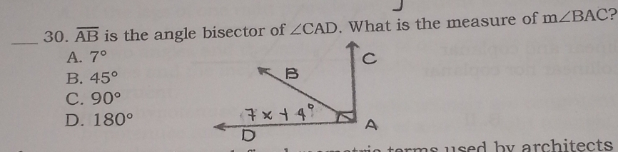 overline AB is the angle bisector of ∠ CAD. What is the measure of m∠ BAC ?
A. 7°
B. 45°
C. 90°
D. 180°
m s u sed b y arc h i tec ts .