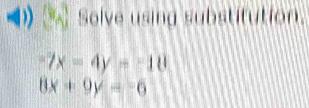 a Solve using substitution.
-7x=4y=-18
8x+9y=-6