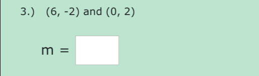 3.) (6,-2) and (0,2)
m=□