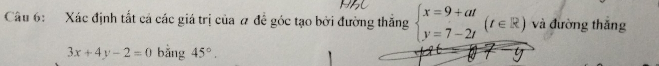 Xác định tất cả các giá trị của # đề góc tạo bởi đường thắng beginarrayl x=9+at y=7-2tendarray.  (t∈ R) và đường thắng
3x+4y-2=0 bǎng 45°.