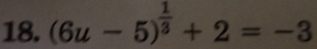 (6u-5)^ 1/3 +2=-3