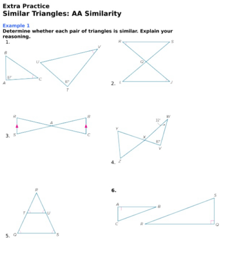 Extra Practice
Similar Triangles: AA Similarity
Example 1
Determine whether each pair of triangles is similar. Explain your
reasoning.
1.
6.