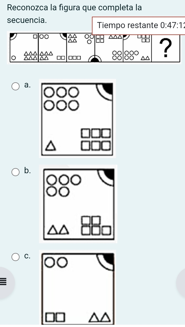 Reconozca la figura que completa la 
secuencia. 
Tiempo restante 0:47:12
a. 
b. 
C.