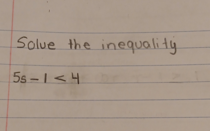 Solve the inequality
5s-1<4</tex>