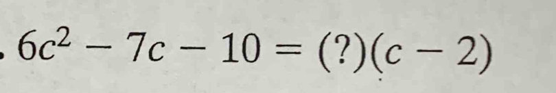 6c^2-7c-10=(?)(c-2)