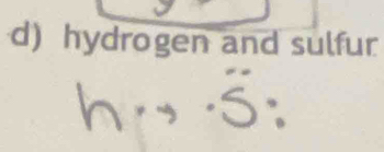 hydrogen and sulfur