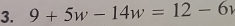 9+5w-14w=12-6v