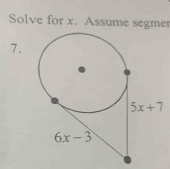 Solve for x. Assume segmer
7.