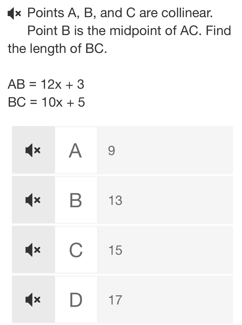 × Points A, B, and C are collinear. 
Point B is the midpoint of AC. Find 
the length of BC.
AB=12x+3
BC=10x+5