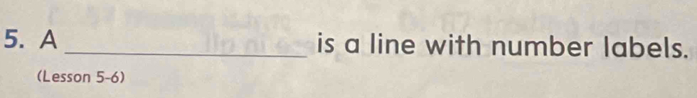 A _is a line with number labels. 
(Lesson 5-6)