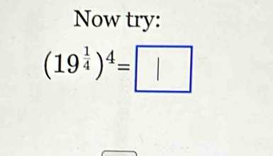 Now try:
(19^(frac 1)4)^4=□