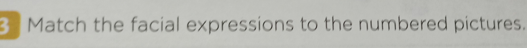 Match the facial expressions to the numbered pictures.