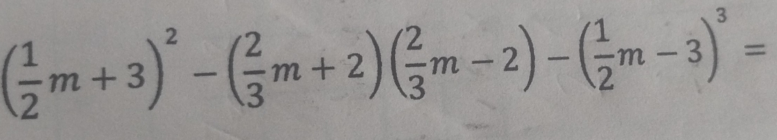 ( 1/2 m+3)^2-( 2/3 m+2)( 2/3 m-2)-( 1/2 m-3)^3=