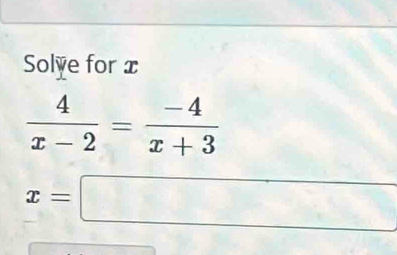 Solve for x
 4/x-2 = (-4)/x+3 
x=□