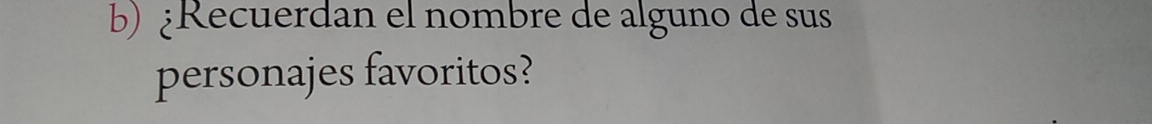 ¿Recuerdan el nombre de alguno de sus 
personajes favoritos?