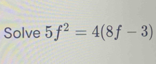 Solve 5f^2=4(8f-3)