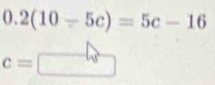 0.2(10-5c)=5c-16
c=