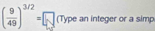 ( 9/49 )^3/2=□ (Type an integer or a simp