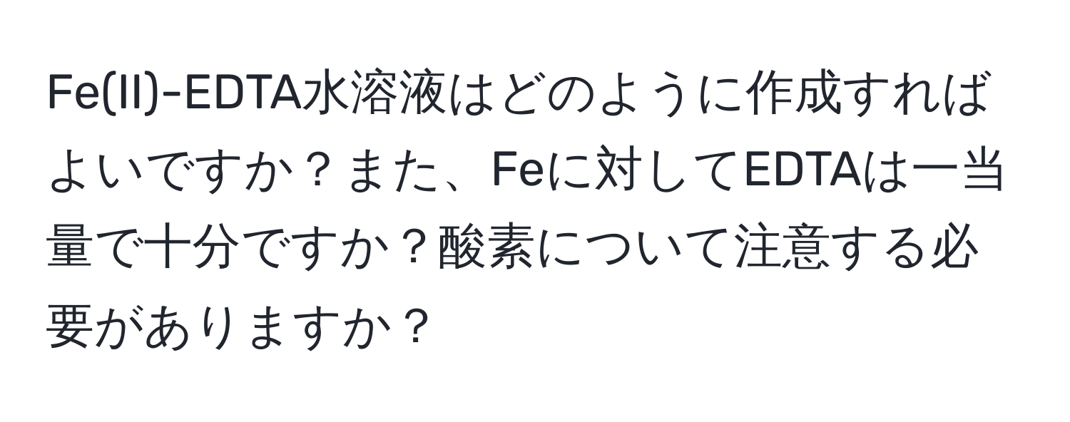 Fe(II)-EDTA水溶液はどのように作成すればよいですか？また、Feに対してEDTAは一当量で十分ですか？酸素について注意する必要がありますか？