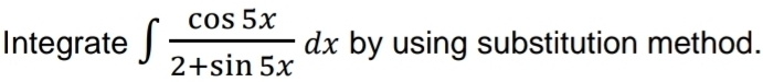 Integrate ∈t  cos 5x/2+sin 5x dx by using substitution method.