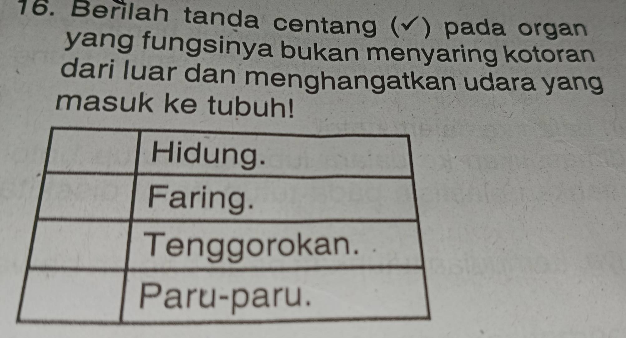 Beñlah tanda centang (√) pada organ 
yang fungsinya bukan menyaring kotoran 
dari luar dan menghangatkan udara yang 
masuk ke tubuh!