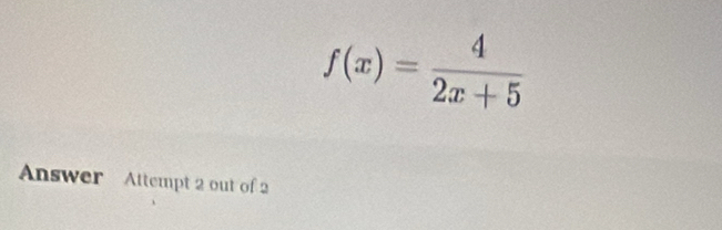 f(x)= 4/2x+5 
Answer Attempt 2 out of 2