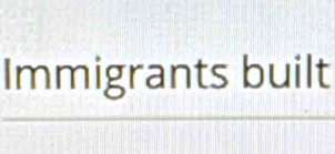 Immigrants built