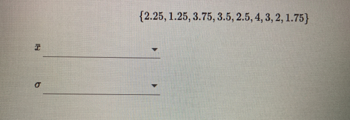  2.25,1.25,3.75,3.5,2.5,4,3,2,1.75
_ 
_ 
σ