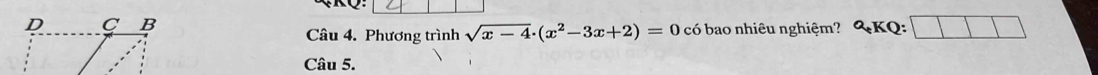 Phương trình sqrt(x-4)· (x^2-3x+2)=0 có bao nhiêu nghiệm? Q :□ 
Câu 5.