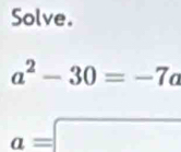 Solve.
a^2-30=-7a
a=□