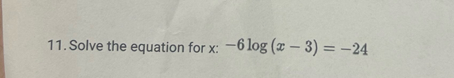 Solve the equation for x : -6log (x-3)=-24