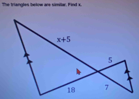 The triangles below are similar, Find x.