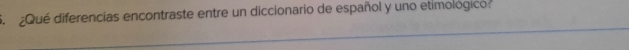 Qué diferencias encontraste entre un diccionario de español y uno etimológico: