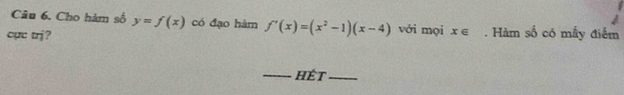 Cho hàm số y=f(x) có đạo hàm f'(x)=(x^2-1)(x-4) với mọi x∈. Hàm số có mẫy điểm
cực trj?
_hét_