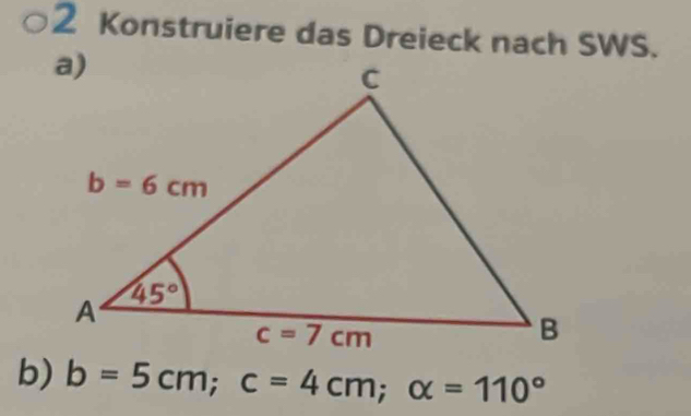 Konstruiere das Dreieck nach SWS.
b) b=5cm;c=4cm;alpha =110°