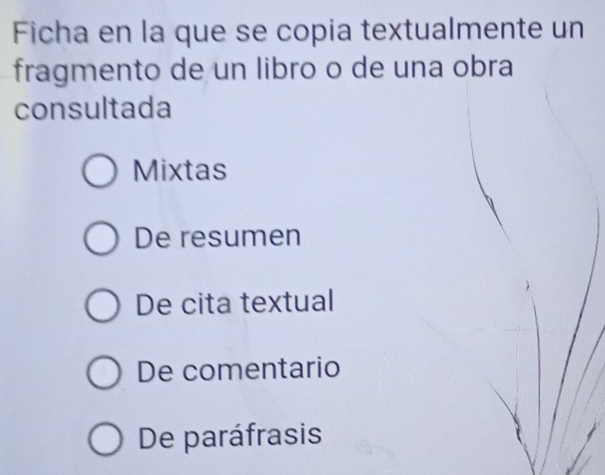 Ficha en la que se copia textualmente un
fragmento de un libro o de una obra
consultada
Mixtas
De resumen
De cita textual
De comentario
De paráfrasis