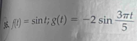 f(t)=sin t; g(t)=-2sin  3π t/5 