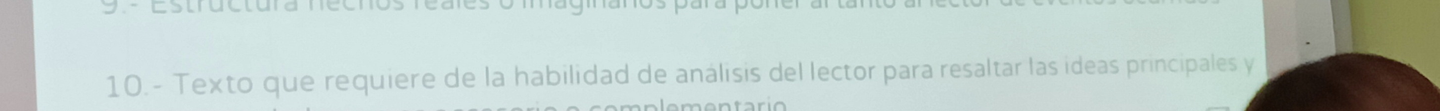 Estru ctura necnos reales o mmaginanos para po 
10.- Texto que requiere de la habilidad de análisis del lector para resaltar las ideas principales y