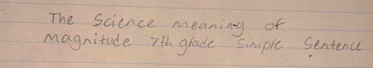 The science meaning of 
magnitude 7th grade simple Sentence