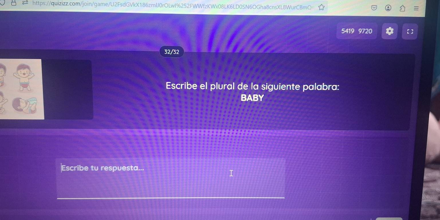 5419 9720
32/32
Escribe el plural de la siguiente palabra: 
BABY 
Escribe tu respuesta...