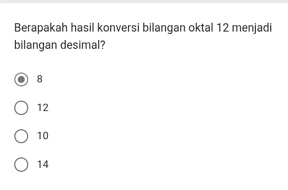 Berapakah hasil konversi bilangan oktal 12 menjadi
bilangan desimal?
8
12
10
14