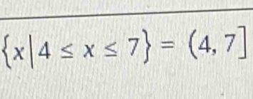  x|4≤ x≤ 7 =(4,7]