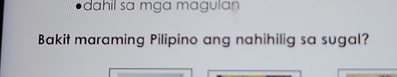 dahil sa mga magulan 
Bakit maraming Pilipino ang nahihilig sa sugal?