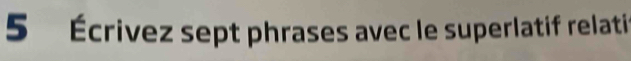 5 Écrivez sept phrases avec le superlatif relatif