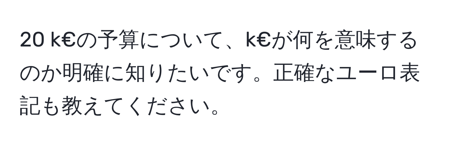 k€の予算について、k€が何を意味するのか明確に知りたいです。正確なユーロ表記も教えてください。