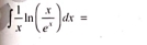 ∈t  1/x ln ( x/e^x )dx=