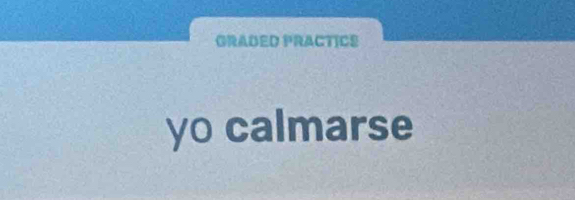 GRADED PRACTICS 
yo calmarse