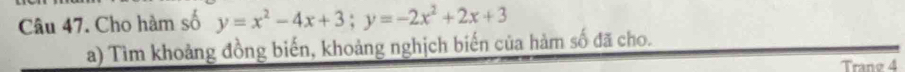 Cho hàm số y=x^2-4x+3; y=-2x^2+2x+3
a) Tìm khoảng đồng biến, khoảng nghịch biến của hàm số đã cho. 
Tranø 4